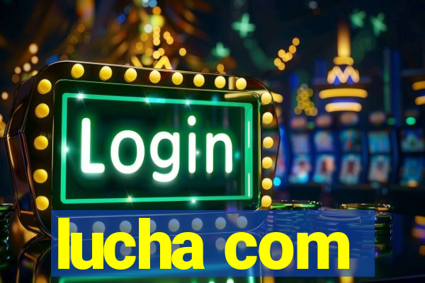 lucha com